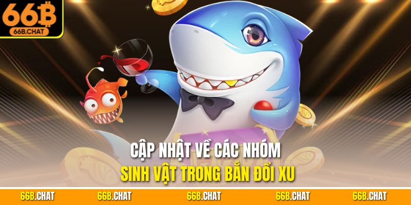 Cập nhật về các nhóm sinh vật trong bắn đổi xu