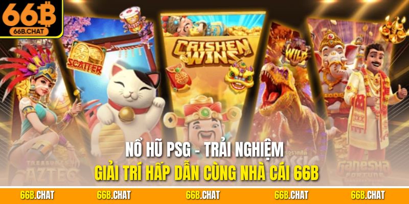 Nổ Hũ PSG - Trải Nghiệm Giải Trí Hấp Dẫn Cùng Nhà Cái 66B
