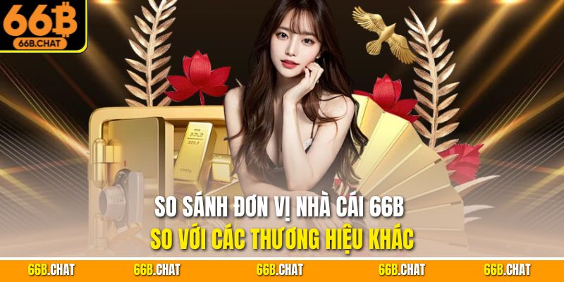 So sánh đơn vị nhà cái 66B so với các thương hiệu khác
