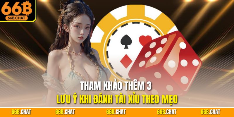 Tham khảo thêm 3 lưu ý khi đánh tài xỉu theo mẹo
