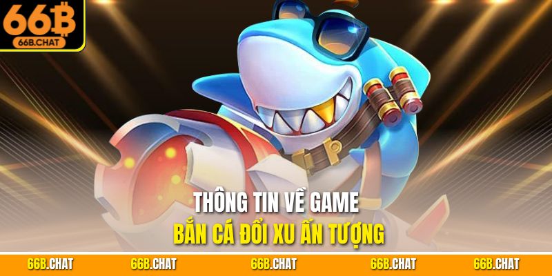 Thông tin về game bắn cá đổi xu ấn tượng