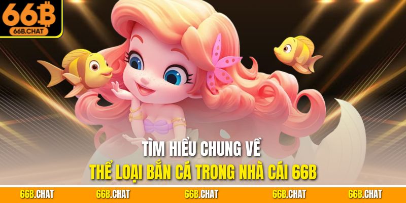 Tìm hiểu chung về thể loại bắn cá trong nhà cái 66B