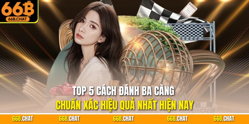 Top 5 Cách Đánh Ba Càng Chuẩn Xác Hiệu Quả Nhất Hiện Nay
