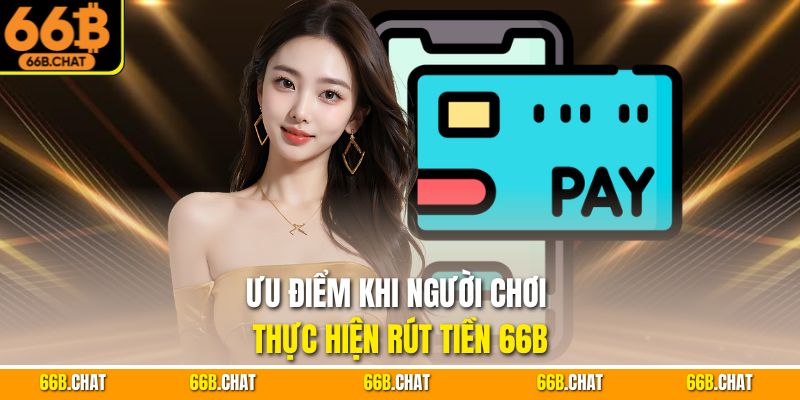 Ưu điểm khi người chơi thực hiện rút tiền 66B