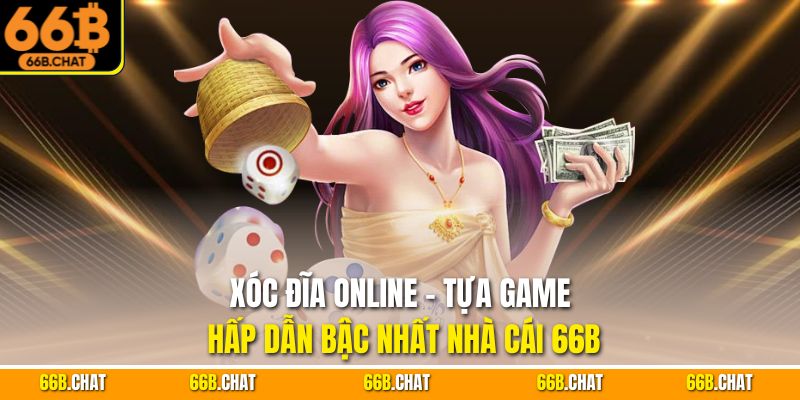 Xóc Đĩa Online - Tựa Game Hấp Dẫn Bậc Nhất Nhà Cái 66B
